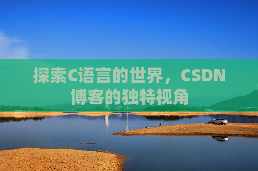 探索C语言的世界，CSDN博客的独特视角